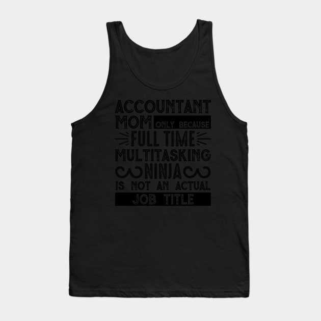 Accountant Mom Only Because Full Time Multitasking Ninja Is Not An Actual Job Title Tank Top by APuzzleOfTShirts